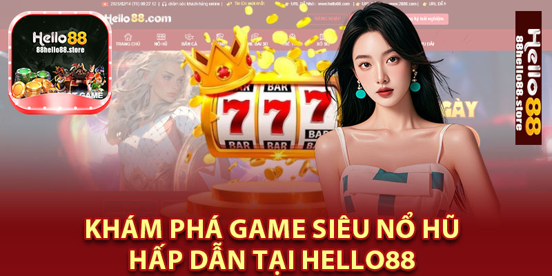 Khám Phá Game Siêu Nổ Hũ Hấp Dẫn Tại Hello88